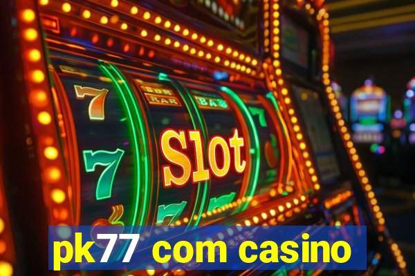 pk77 com casino