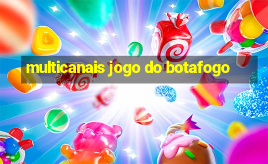 multicanais jogo do botafogo