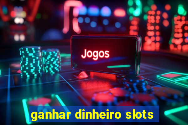 ganhar dinheiro slots