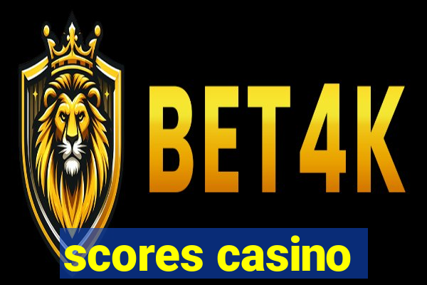 scores casino