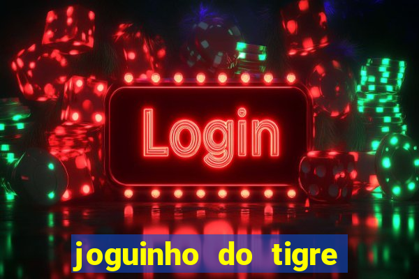 joguinho do tigre 茅 confi谩vel