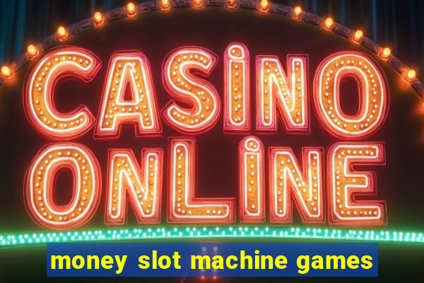 money slot machine games