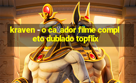 kraven - o ca莽ador filme completo dublado topflix