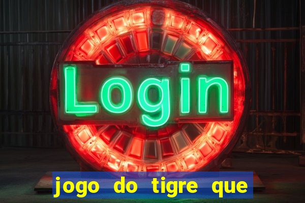 jogo do tigre que dar dinheiro