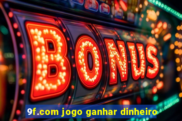 9f.com jogo ganhar dinheiro