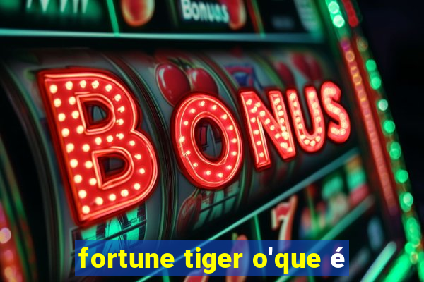 fortune tiger o'que é