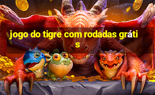 jogo do tigre com rodadas grátis