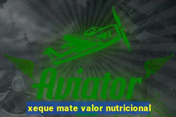 xeque mate valor nutricional