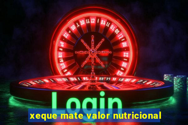 xeque mate valor nutricional