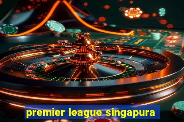 premier league singapura