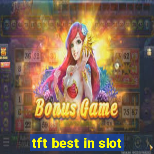 tft best in slot