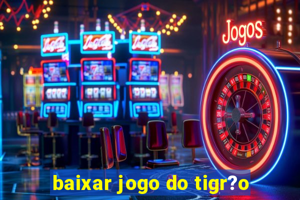 baixar jogo do tigr?o