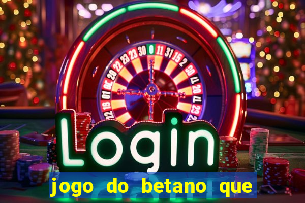 jogo do betano que ganha dinheiro