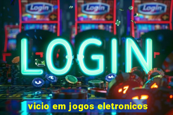 vicio em jogos eletronicos