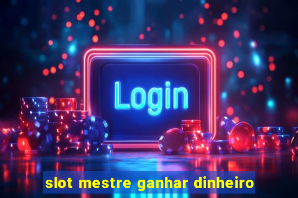 slot mestre ganhar dinheiro