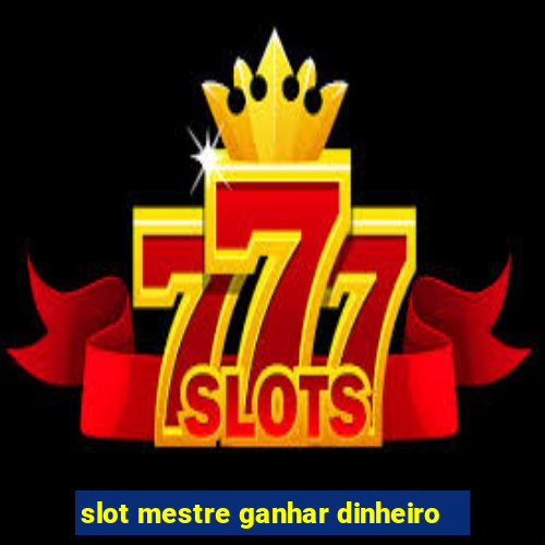 slot mestre ganhar dinheiro