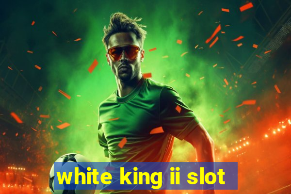 white king ii slot