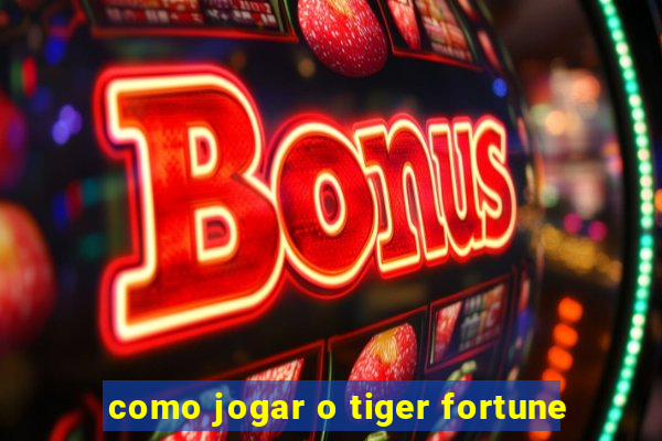 como jogar o tiger fortune