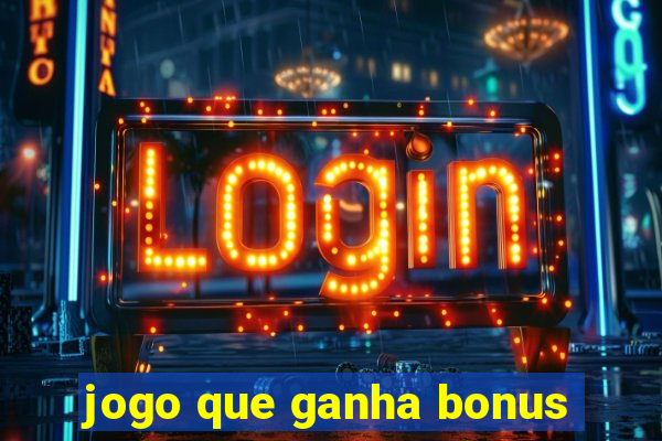 jogo que ganha bonus