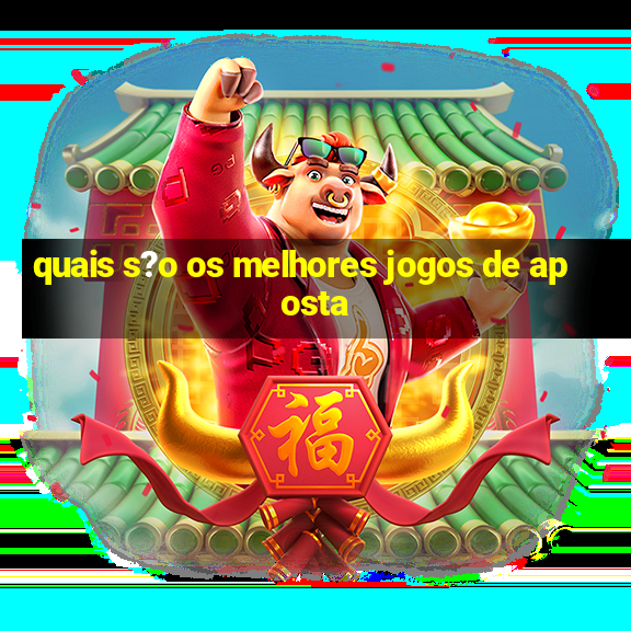 quais s?o os melhores jogos de aposta