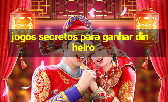 jogos secretos para ganhar dinheiro