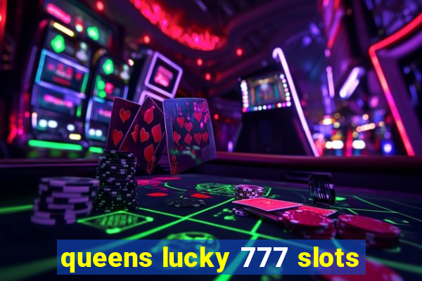 queens lucky 777 slots