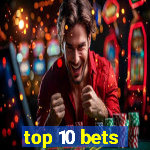 top 10 bets