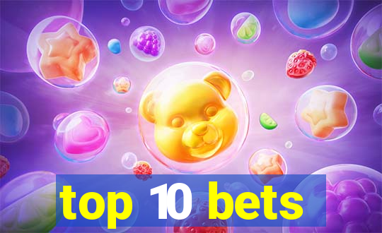 top 10 bets