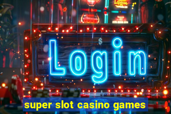 super slot casino games