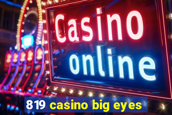 819 casino big eyes