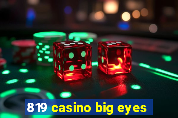 819 casino big eyes