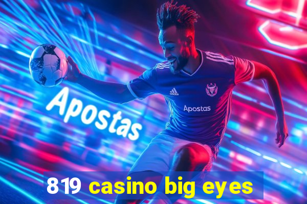 819 casino big eyes