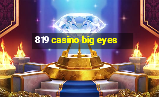 819 casino big eyes