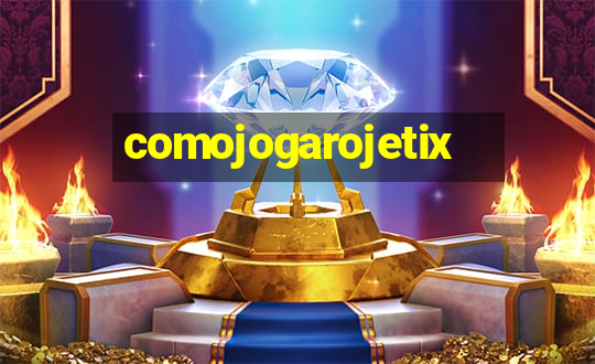 comojogarojetix