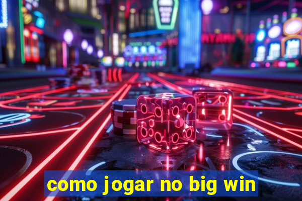 como jogar no big win