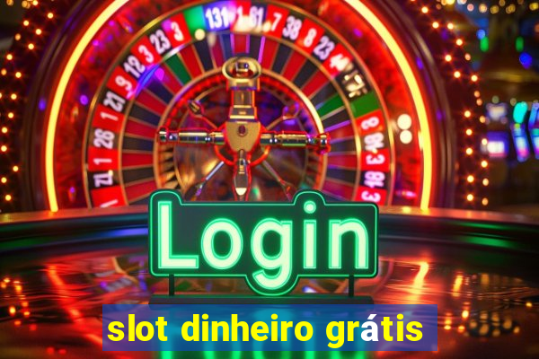 slot dinheiro grátis