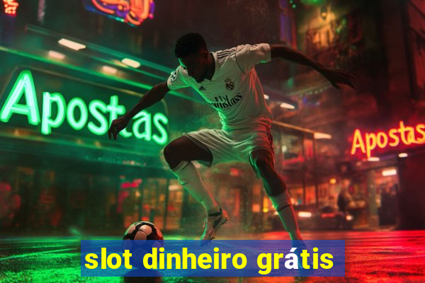 slot dinheiro grátis