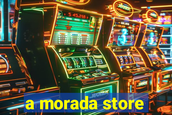 a morada store