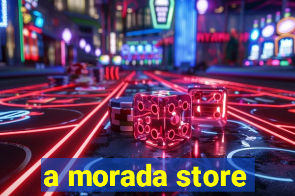 a morada store