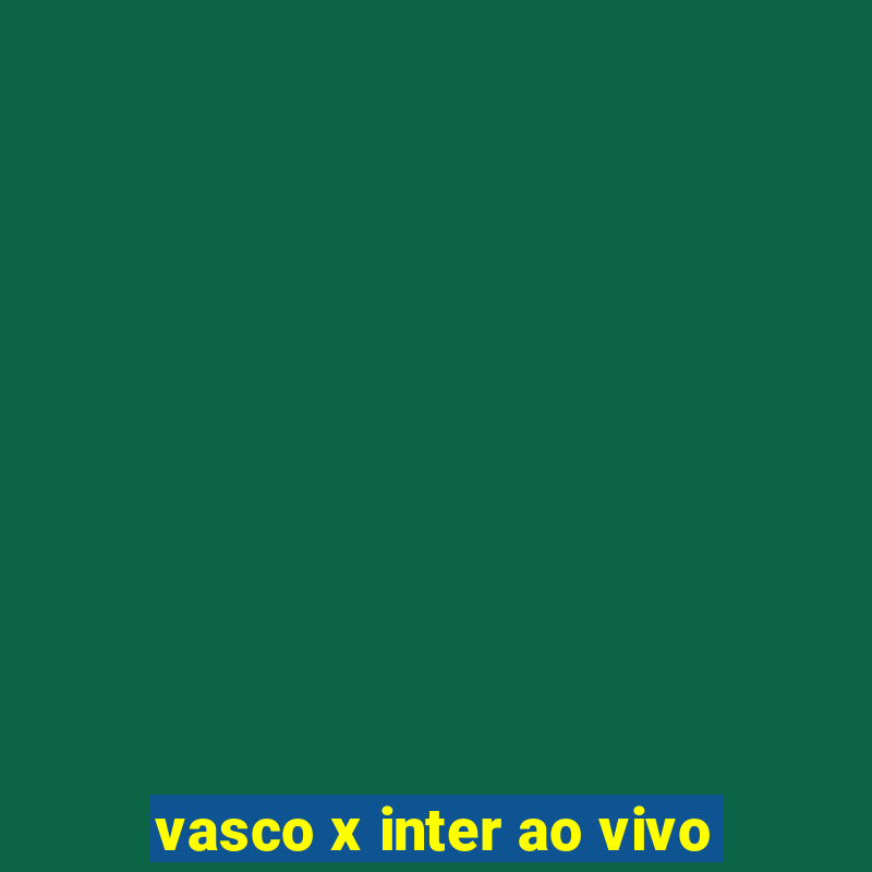 vasco x inter ao vivo