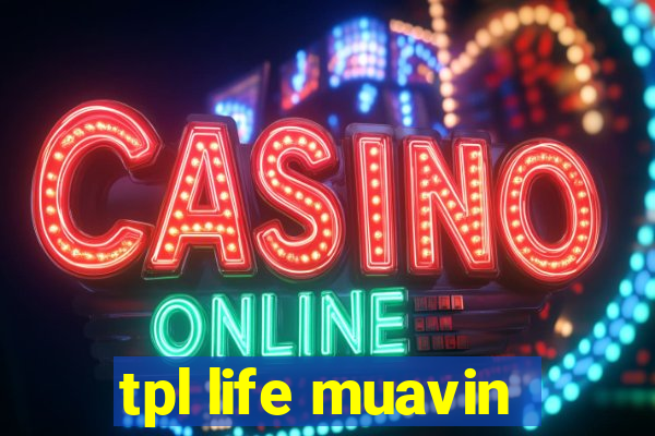 tpl life muavin