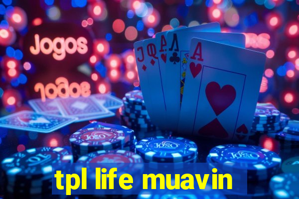 tpl life muavin