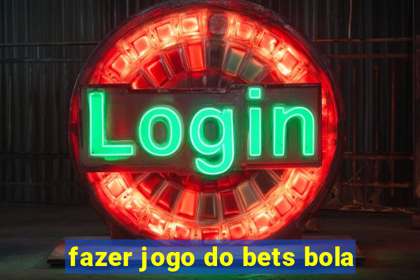 fazer jogo do bets bola