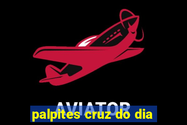 palpites cruz do dia