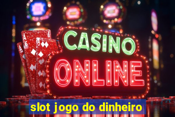 slot jogo do dinheiro