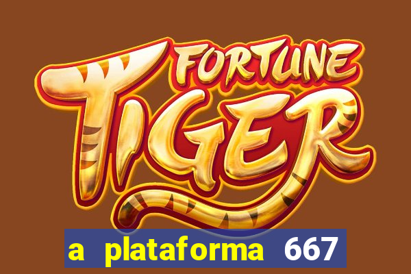 a plataforma 667 bet é confiável