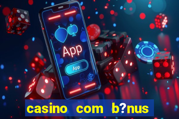 casino com b?nus de boas vindas