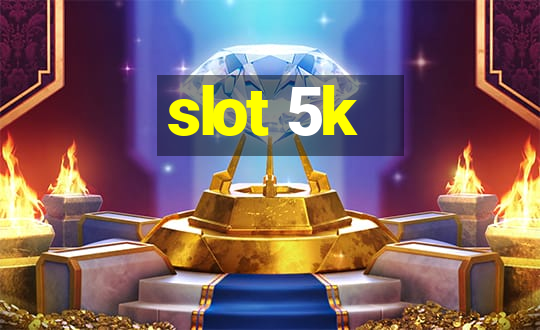 slot 5k