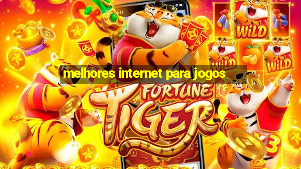 melhores internet para jogos