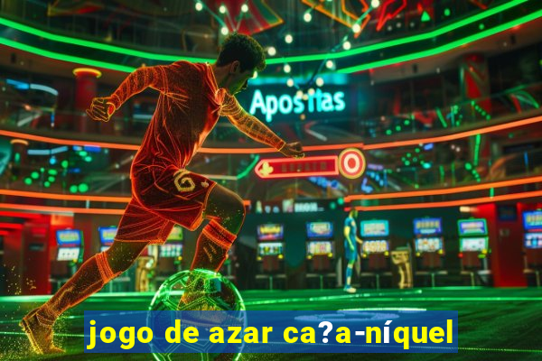 jogo de azar ca?a-níquel